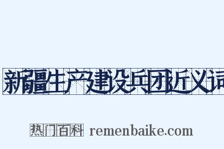 新疆生产建设兵团近义词是什么意思的图片